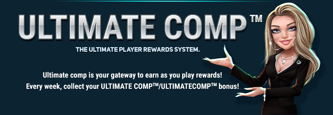 Ultimate comp is your gateway to earn rewards as you play! Every week, collect your ULTIMATE COMP™/ULTIMATECOMP™ bonus!